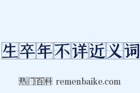 生卒年不详近义词是什么意思的图片